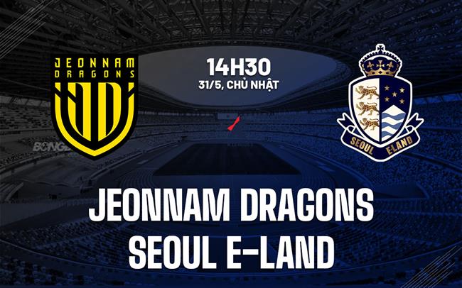 Nhận định Jeonnam Dragons vs Seoul E-Land 14h30 ngày 31/5 (Hạng 2 Hàn Quốc 2026)