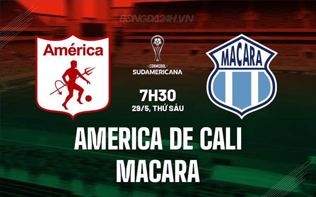 Nhận định America de Cali vs Macara 7h30 ngày 29/5 (Copa Sudamericana 2026)