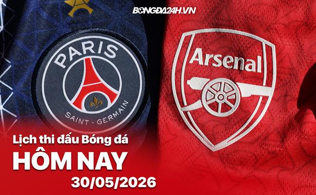 Lịch thi đấu, trực tiếp bóng đá hôm nay 30/05/2026: PSG vs Arsenal