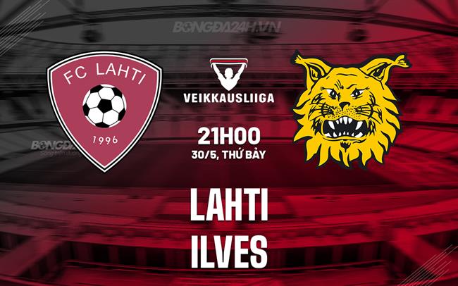 Nhận định bóng đá Lahti vs Ilves 21h00 ngày 30/5 (VĐQG Phần Lan 2026)