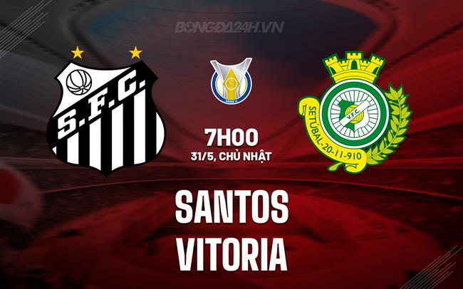 Nhận định - dự đoán Santos vs Vitoria 6h00 ngày 31/5 (VĐQG Brazil 2026)
