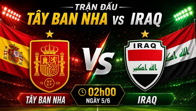 Nhận định Tây Ban Nha vs Iraq 02h00 ngày 5/6 (Giao hữu quốc tế)