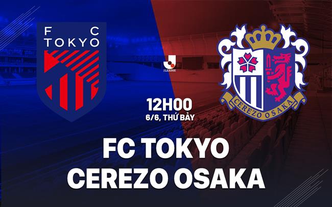 Nhận định bóng đá FC Tokyo vs Cerezo Osaka 12h00 ngày 6/6 (VĐQG Nhật Bản 2026)