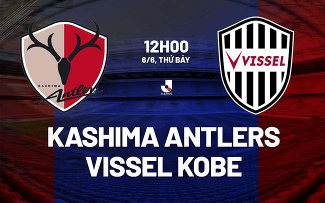 Nhận định Kashima Antlers vs Vissel Kobe 12h00 ngày 6/6 (VĐQG Nhật Bản 2026)