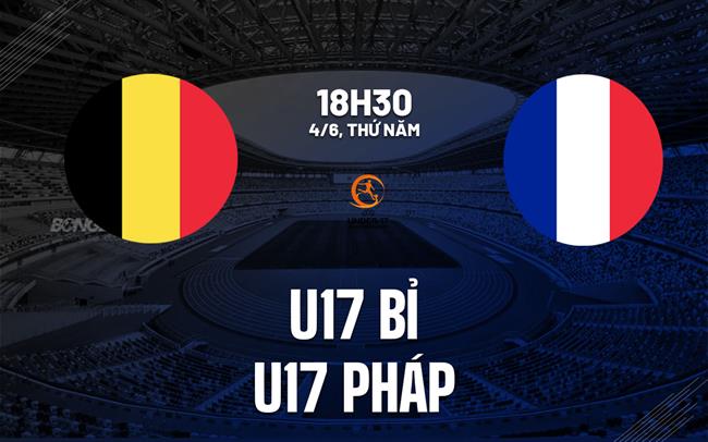 Nhận định bóng đá U17 Bỉ vs U17 Pháp 18h30 ngày 4/6 (VCK U17 châu Âu 2026)