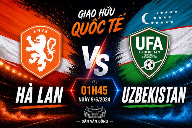 Nhận định Hà Lan vs Uzbekistan 01h45 ngày 9/6 (Giao hữu quốc tế)