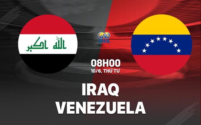 Nhận định bóng đá Iraq vs Venezuela 8h00 ngày 10/6 (Giao hữu quốc tế)