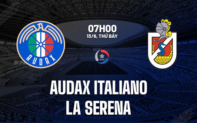 Nhận định Audax Italiano vs La Serena 7h00 ngày 13/6 (VĐQG Chile 2026)