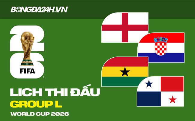 Lịch thi đấu bảng L tại VCK World Cup 2026