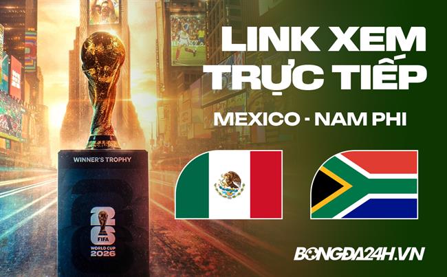 Link xem trực tiếp Mexico vs Nam Phi 2h ngày 12/06 ở đâu?