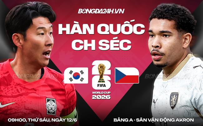 Nhận định bóng đá Hàn Quốc vs Séc 09h00 ngày 12/6 (World Cup 2026)