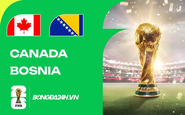 Đội hình Canada vs Bosnia dự kiến 02h00 ngày 13/06