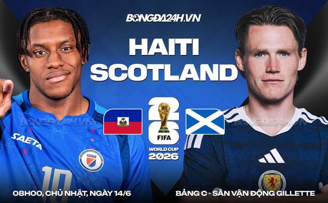 Nhận định Haiti vs Scotland (08h00 ngày 14/6): Trận đấu sống còn