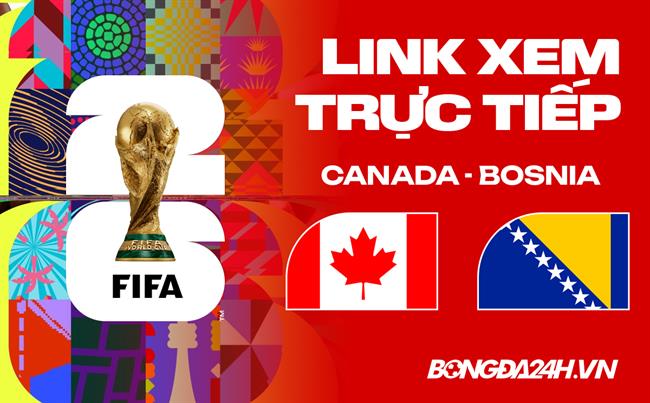 Link xem trực tiếp Canada vs Bosnia 2h ngày 13/06 ở đâu?