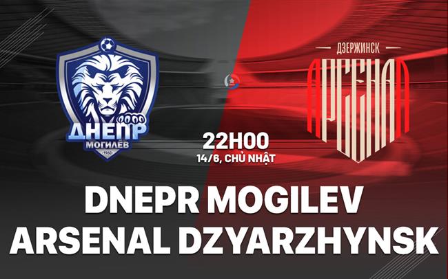 Nhận định Dnepr Mogilev vs Arsenal Dzyarzhynsk 22h00 ngày 14/6 (VĐQG Belarus 2026)