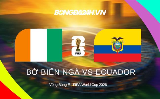 Đội hình Bờ Biển Ngà vs Ecuador dự kiến hôm nay (Bảng E World Cup 2026)