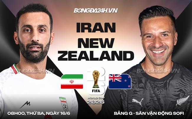 Nhận định Iran vs New Zealand (8h00 ngày 16/6): Tiếp đà thăng hoa