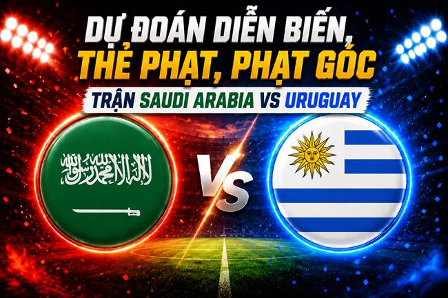 Dự đoán diễn biến, thẻ phạt, phạt góc trận Saudi Arabia vs Uruguay (05h00 ngày 16/6)