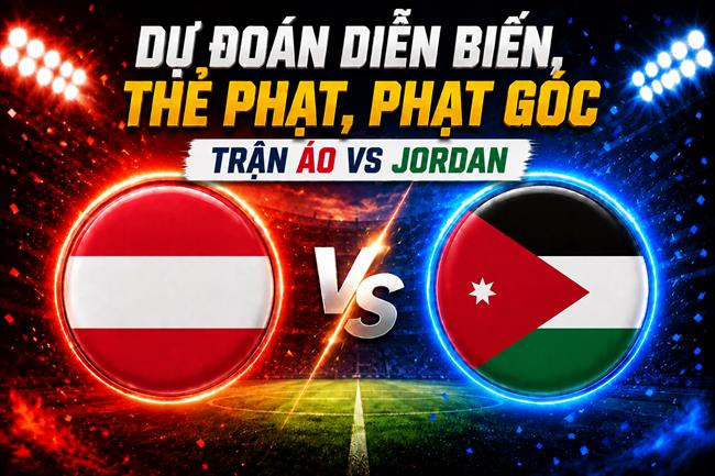 Dự đoán diễn biến, thẻ phạt, phạt góc trận Áo vs Jordan (11h00 ngày 17/6)