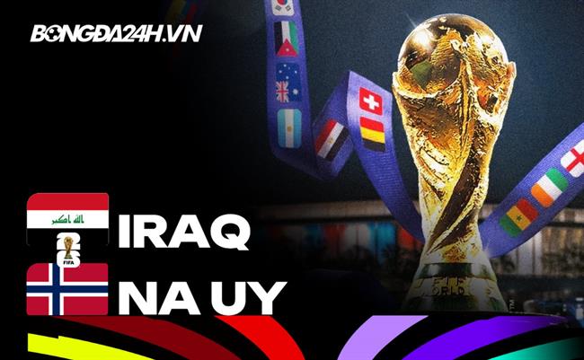 Đội hình Iraq vs Na Uy dự kiến 05h00 ngày 17/06 WC 2026