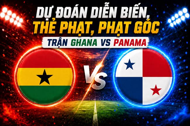 Dự đoán diễn biến, thẻ phạt, phạt góc trận Ghana vs Panama (06h00 ngày 18/6)