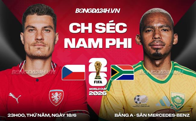 Nhận định Séc vs Nam Phi (23h00 ngày 18/6): Trận chiến sống còn