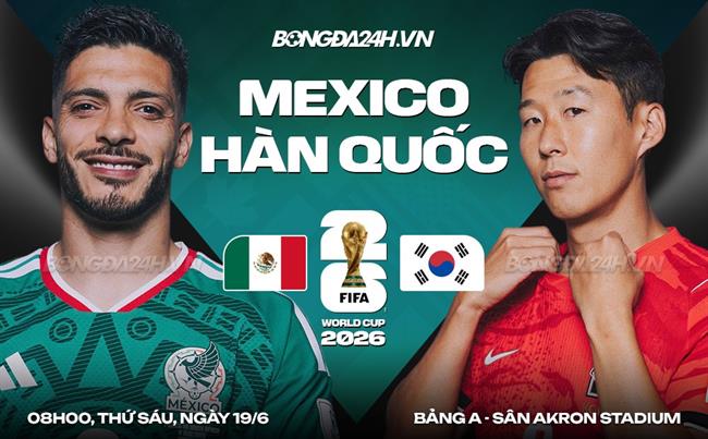 Nhận định Mexico vs Hàn Quốc (8h00 ngày 19/6): Vé sớm cho ai?