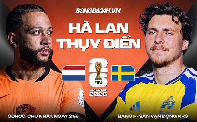 Nhận định Hà Lan vs Thụy Điển (0h00 ngày 21/6): Chờ mưa bàn thắng