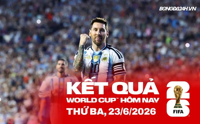 Kết quả World Cup hôm nay ngày 23/06: Argentina vs Áo, Pháp vs Iraq