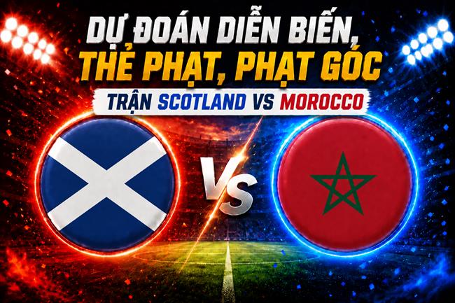 Dự đoán diễn biến, thẻ phạt, phạt góc trận Scotland vs Morocco (05h00 ngày 20/6)