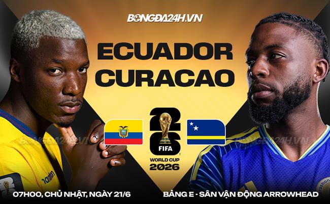 Nhận định Ecuador vs Curacao (07h00 ngày 21/6): Mệnh lệnh phải thắng