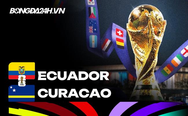 Đội hình Ecuador vs Curacao dự kiến lúc 7h ngày 21/06