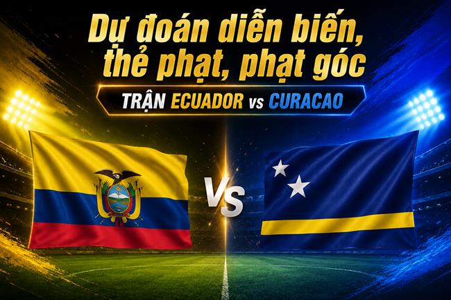 Dự đoán diễn biến, thẻ phạt, phạt góc trận Ecuador vs Curacao (07h00 ngày 21/6)