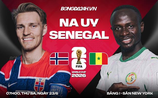 Nhận định Na Uy vs Senegal (7h00 ngày 23/6): Chiến đấu đến cùng