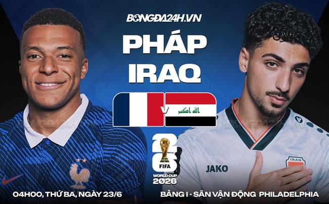 Nhận định Pháp vs Iraq (04h00 ngày 23/6): Les Bleus diệt Sư tử