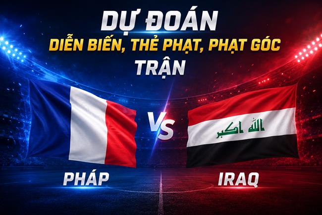 Dự đoán diễn biến, thẻ phạt, phạt góc trận Pháp vs Iraq (04h00 ngày 23/6)