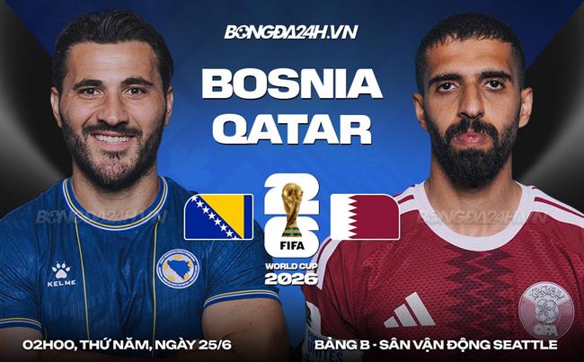 Nhận định Bosnia vs Qatar (02h00 ngày 25/6): Trận chiến sinh tử