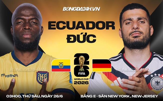 Nhận định Ecuador vs Đức (3h00 ngày 26/6): Lực bất tòng tâm