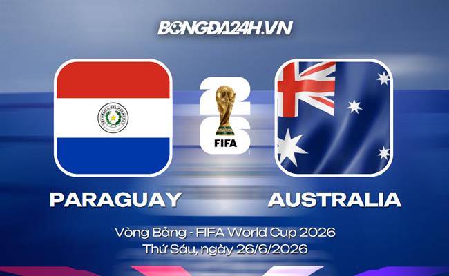 Đội hình Paraguay vs Australia dự kiến 9h ngày 26/06 (Vòng bảng)