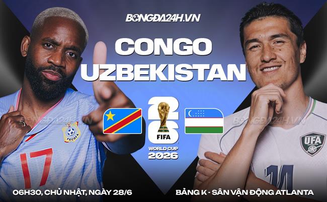 Nhận định CHDC Congo vs Uzbekistan (06h30 ngày 28/6): "Báo hoa mai" sáng cửa đi tiếp