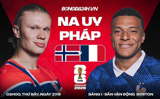 Nhận định  Na Uy vs Pháp (2h00 ngày 27/6): Phân định ngôi đầu