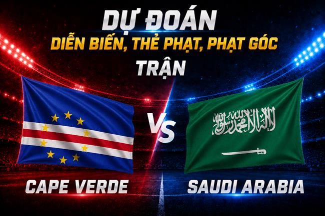 Dự đoán diễn biến, thẻ phạt, phạt góc trận Cape Verde vs Saudi Arabia (07h00 ngày 27/6)