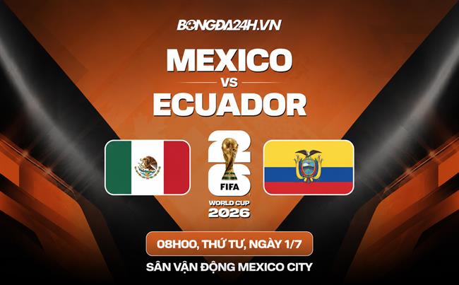 Nhận định Mexico vs Ecuador (08h00 ngày 1/7): Lợi thế chủ nhà