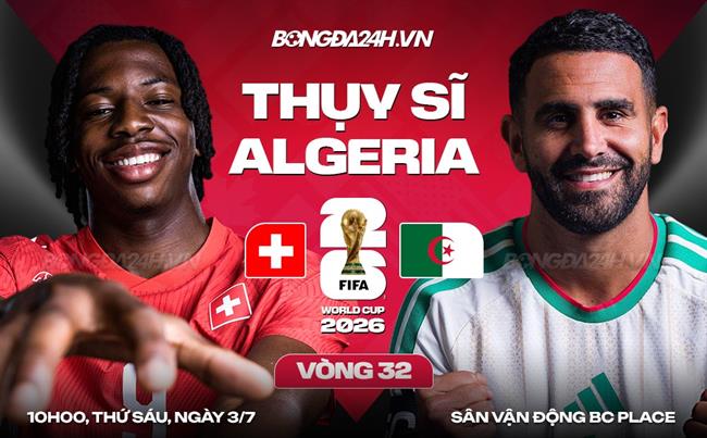 Nhận định Thụy Sĩ vs Algeria (10h00 ngày 3/7): Giăng bẫy "Cáo sa mạc"