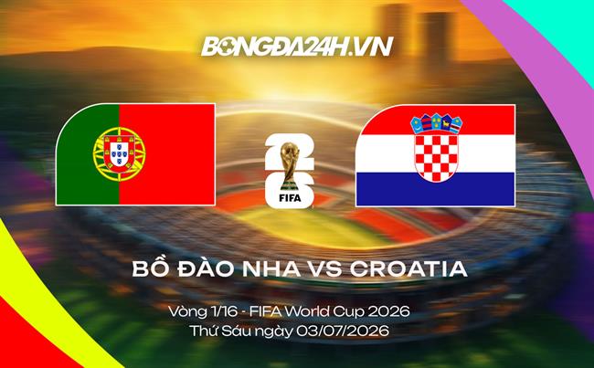 Đội hình Bồ Đào Nha vs Croatia dự kiến lúc 6h (World Cup 2026)