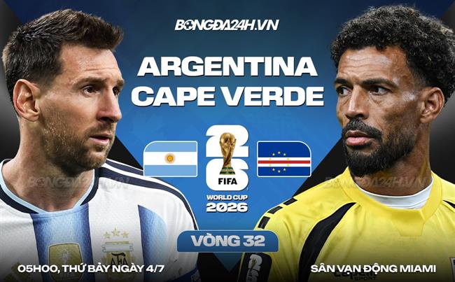 Nhận định Argentina vs Cape Verde (5h00 ngày 4/7): Đẳng cấp chênh lệch