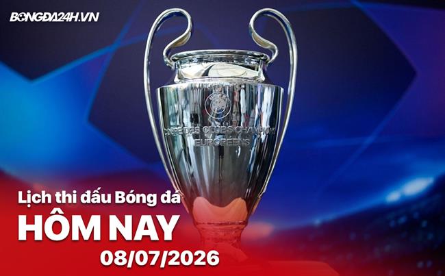 Lịch thi đấu, trực tiếp bóng đá hôm nay 8/7/2026 và rạng sáng ngày mai