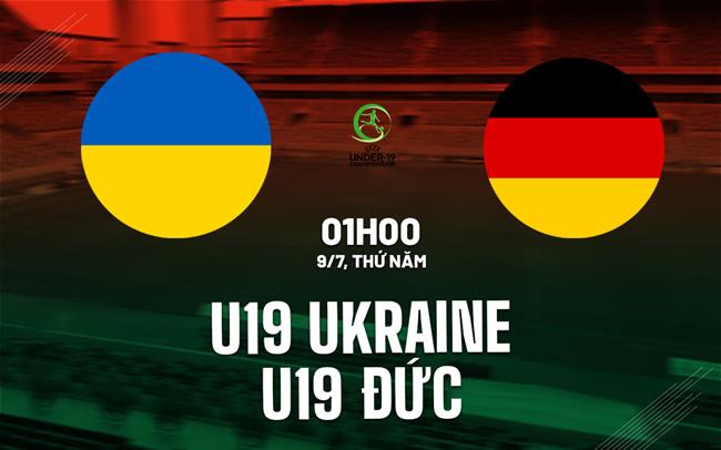 Nhận định bóng đá U19 Ukraine vs U19 Đức 1h00 ngày 9/7 (U19 châu Âu 2026)