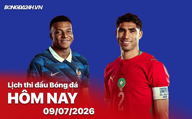 Lịch thi đấu, trực tiếp bóng đá hôm nay 09/07/2026: Pháp vs Ma Rốc