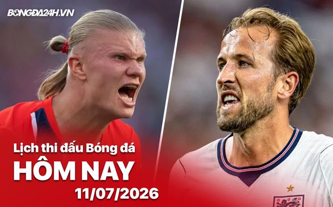 Lịch thi đấu, trực tiếp bóng đá hôm nay 11/7/2026: Na Uy vs Anh